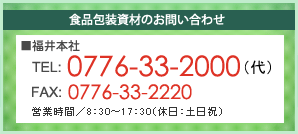 食品包装資材のお問い合わせ：TEL 0776-33-2000（代）FAX 0776-33-2220